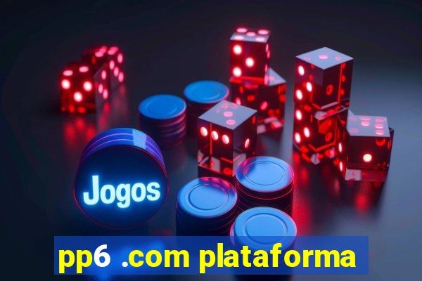 pp6 .com plataforma